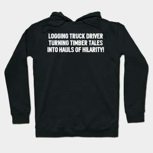 Logging Truck Driver Turning Timber Tales into Hauls of Hilarity! Hoodie